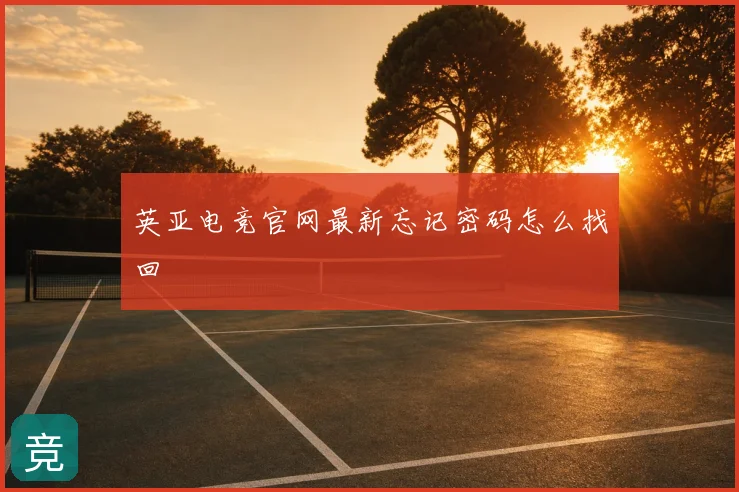 英亚电竞官网最新忘记密码怎么找回