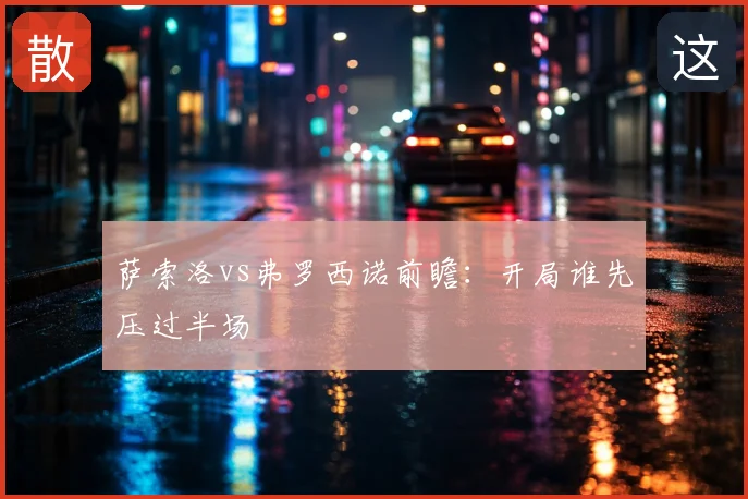 萨索洛vs弗罗西诺前瞻:开局谁先压过半场