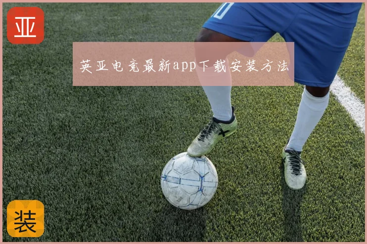 英亚电竞最新app下载安装方法