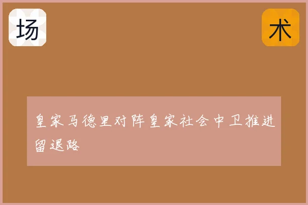 皇家马德里对阵皇家社会中卫推进留退路