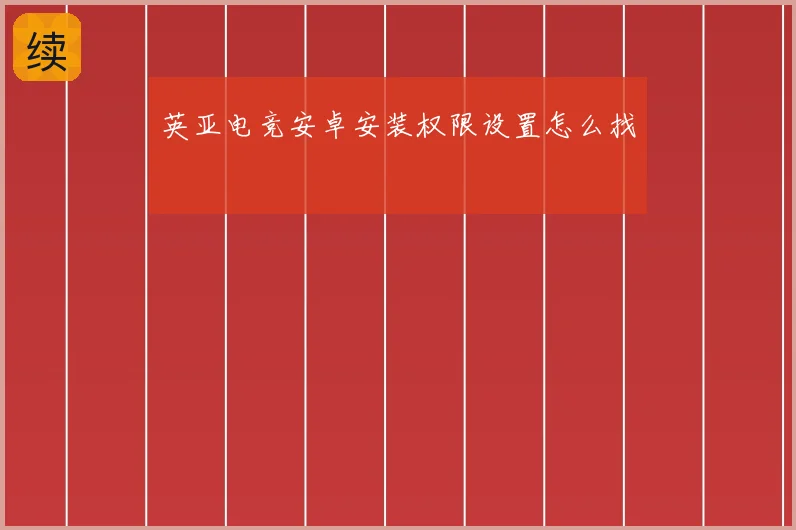 英亚电竞安卓安装权限设置怎么找